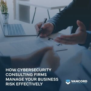 how cybersecurity consulting firms manage your business risk effectively