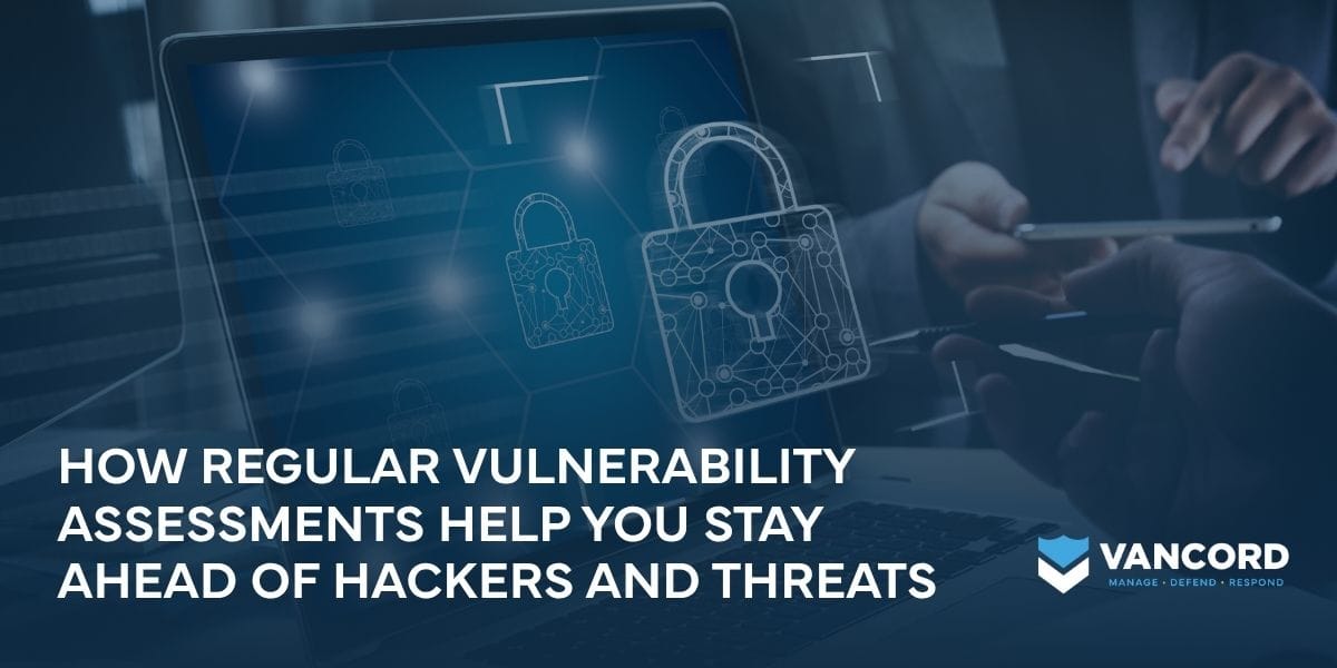 how regular vulnerability assessments help you stay ahead of hackers and threats