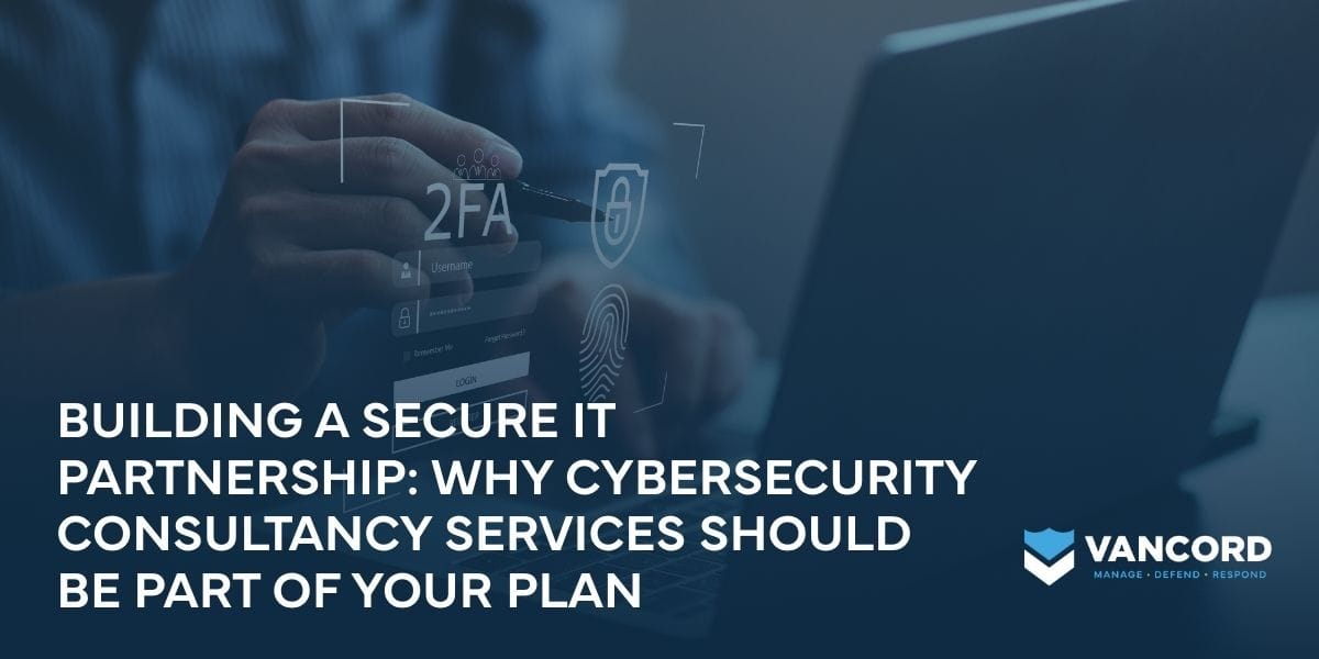 building a secure it partnership why cybersecurity consultancy services should be part of your plan building a secure it partnership why cybersecurity consultancy services should be part of your plan