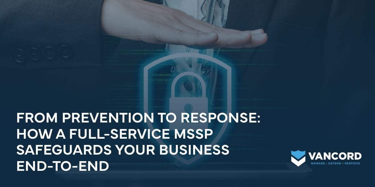 from prevention to response how a full service mssp safeguards your business end to end from prevention to response how a full service mssp safeguards your business end to end