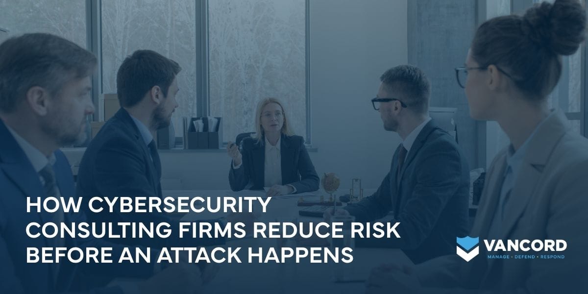 how cybersecurity consulting firms reduce risk before an attack happens
