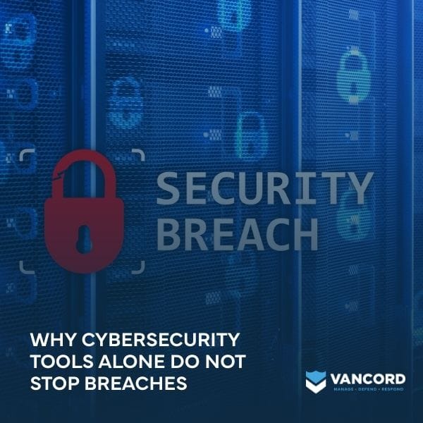 why cybersecurity tools alone do not stop breaches