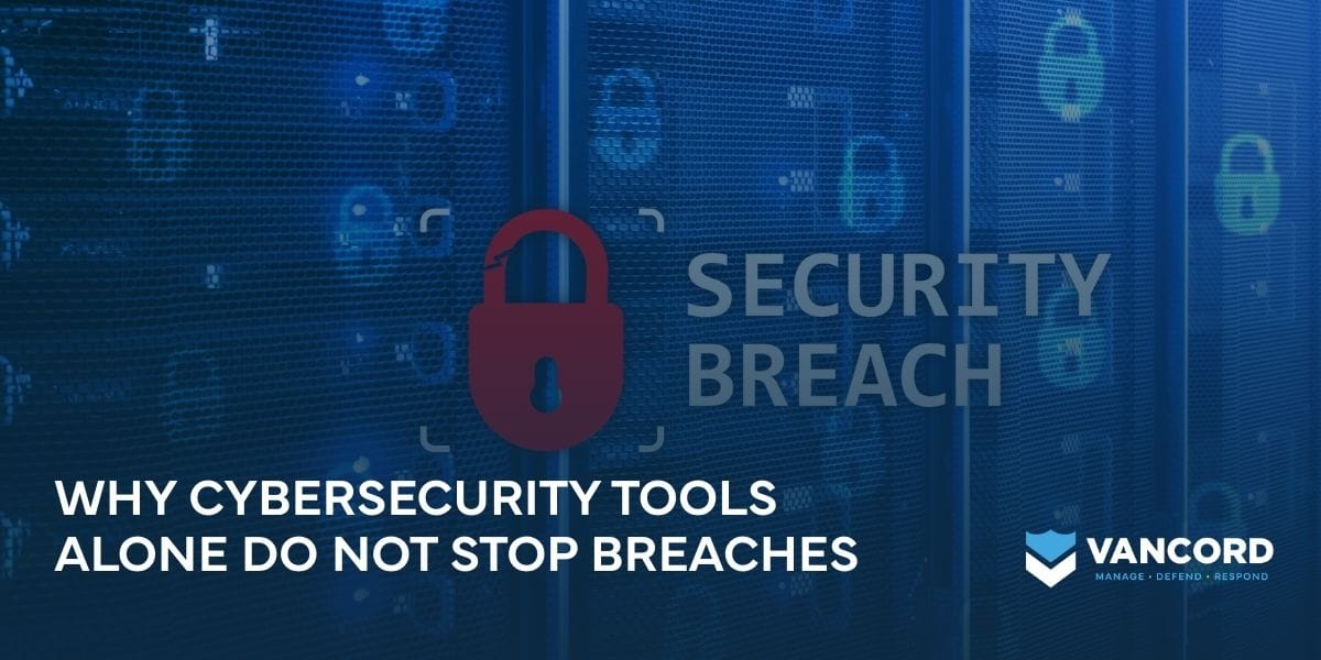 why cybersecurity tools alone do not stop breaches