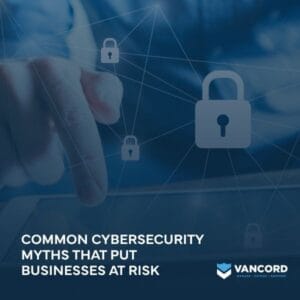 common cybersecurity myths that put businesses at risk featured