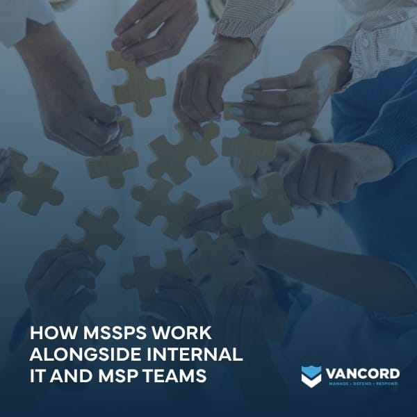 how mssps work alongside internal it and msp teams