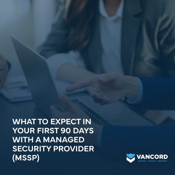 what to expect in your first 90 days with a managed security provider mssp