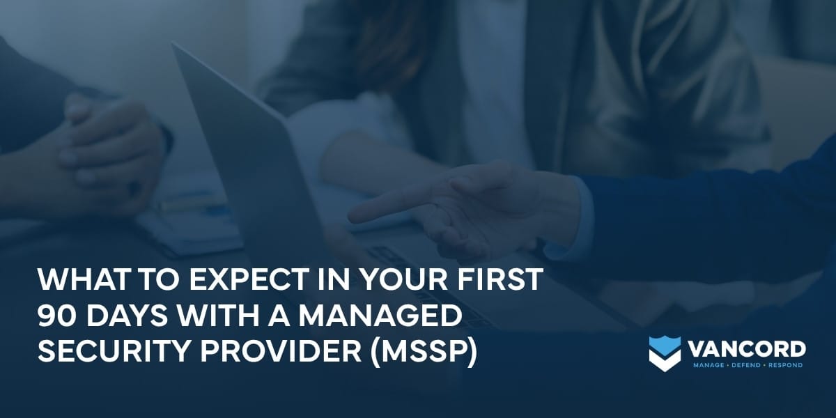 what to expect in your first 90 days with a managed security provider mssp what to expect in your first 90 days with a managed security provider mssp
