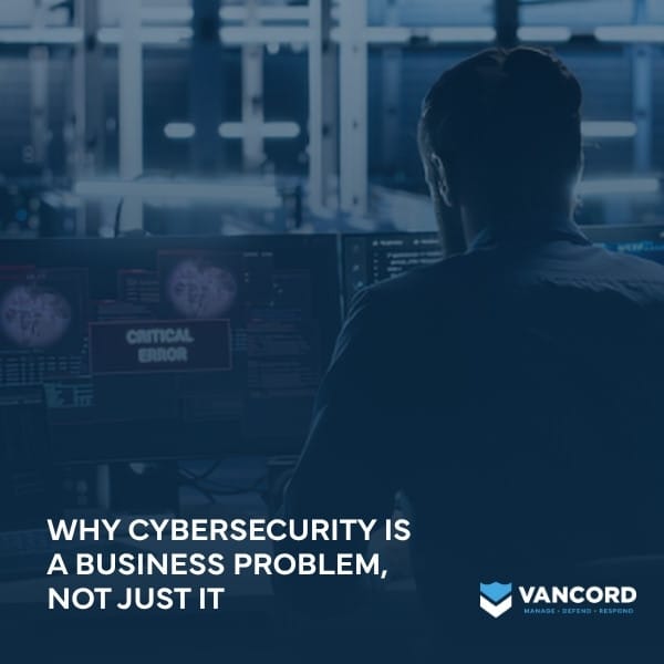 why cybersecurity is a business problem not just it