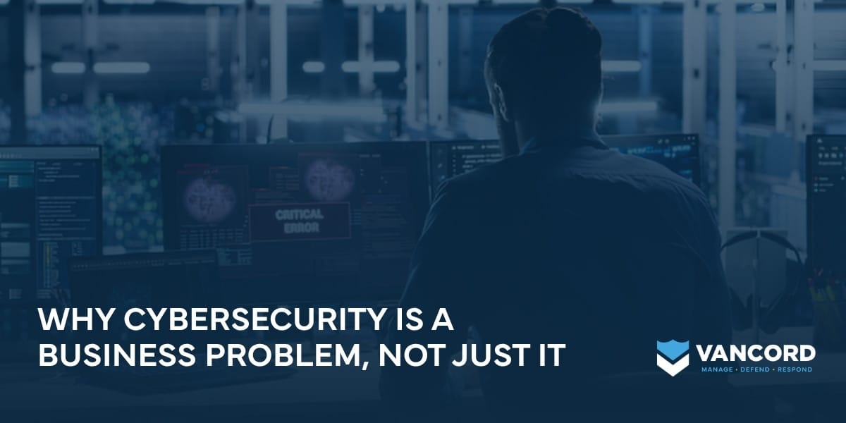 why cybersecurity is a business problem not just it