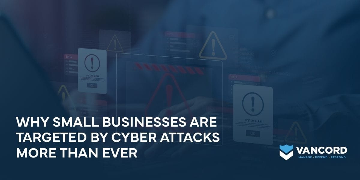 why small businesses are targeted by cyber attacks more than ever why small businesses are targeted by cyber attacks more than ever
