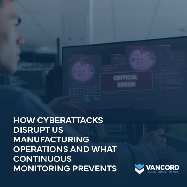 how cyberattacks disrupt us manufacturing operations and what continuous monitoring prevents featured img