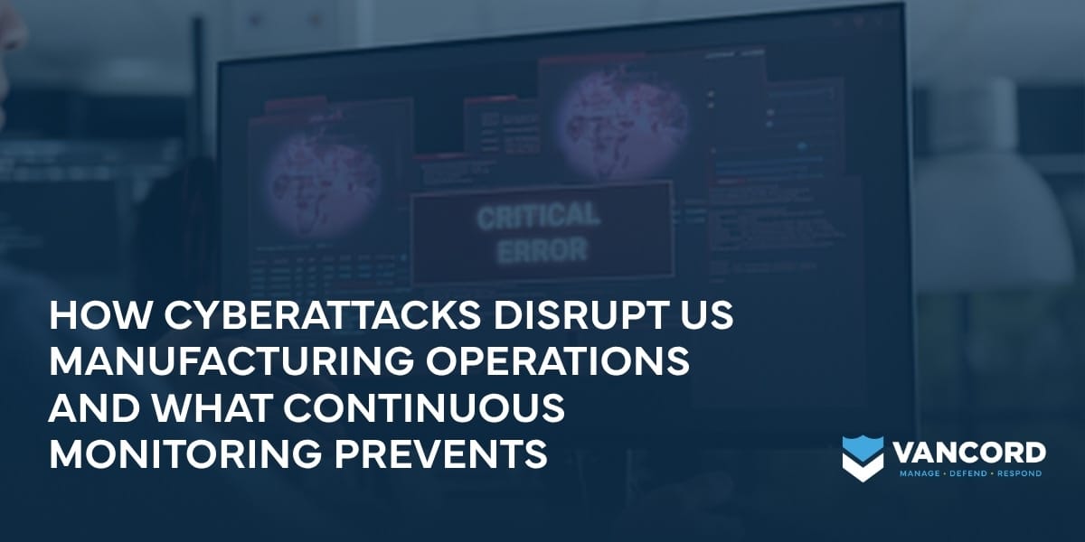 how cyberattacks disrupt us manufacturing operations and what continuous monitoring prevents how cyberattacks disrupt us manufacturing operations and what continuous monitoring prevents