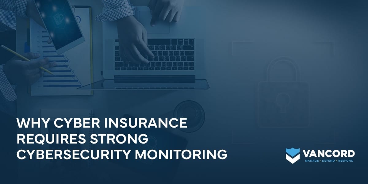 why cyber insurance requires strong cybersecurity monitoring why cyber insurance requires strong cybersecurity monitoring